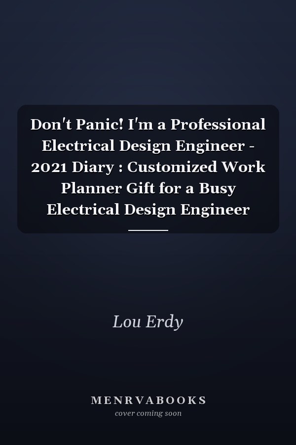 Don't Panic! I'm a Professional Electrical Design Engineer - 2021 Diary : Customized Work Planner Gift for a Busy Electrical Design Engineer