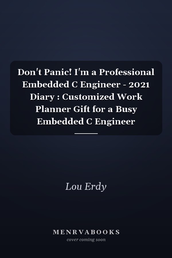 Don't Panic! I'm a Professional Embedded C Engineer - 2021 Diary : Customized Work Planner Gift for a Busy Embedded C Engineer