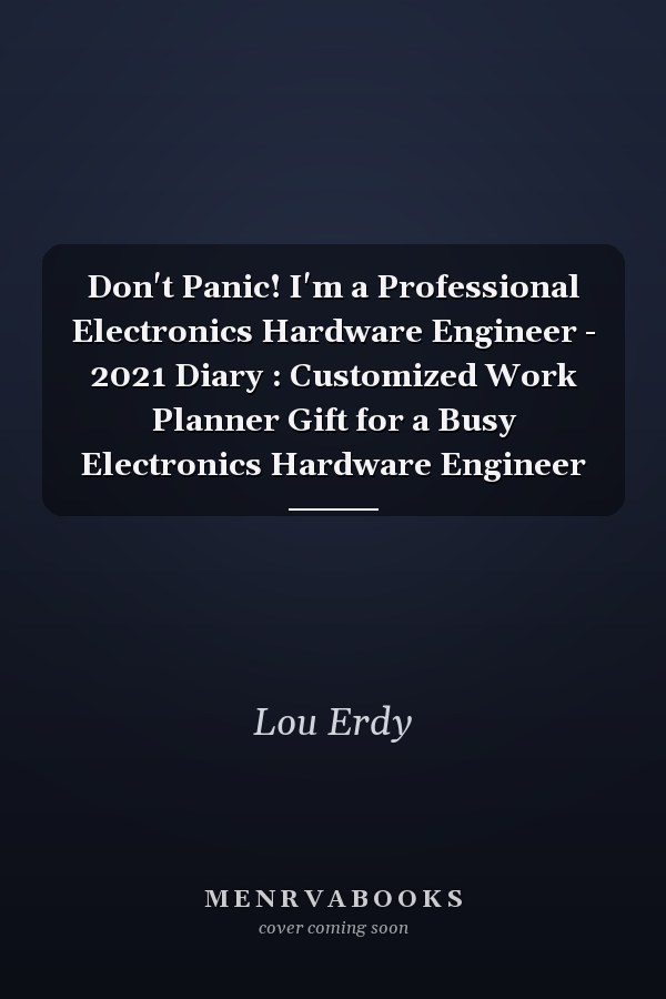 Don't Panic! I'm a Professional Electronics Hardware Engineer - 2021 Diary : Customized Work Planner Gift for a Busy Electronics Hardware Engineer