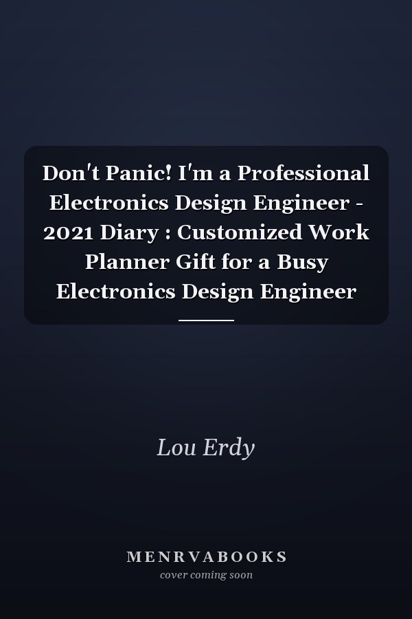 Don't Panic! I'm a Professional Electronics Design Engineer - 2021 Diary : Customized Work Planner Gift for a Busy Electronics Design Engineer