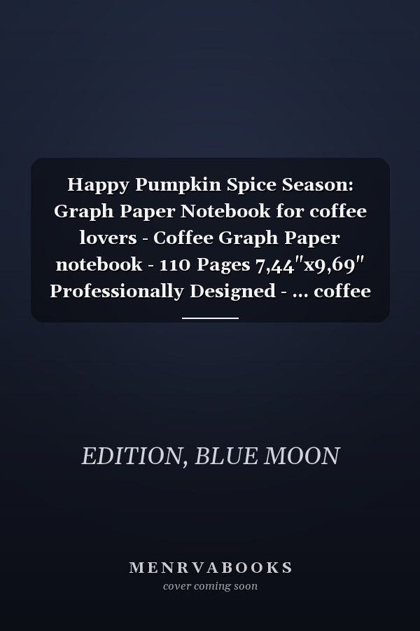 Happy Pumpkin Spice Season: Graph Paper Notebook for coffee lovers - Coffee Graph Paper notebook - 110 Pages 7,44"x9,69" Professionally Designed - ... coffee lovers notebook - coffee themed gift..