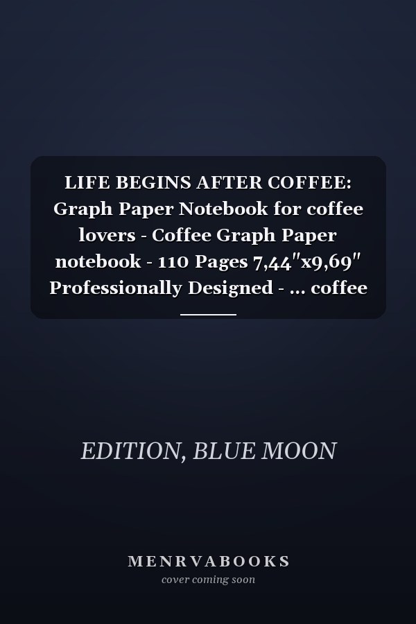 LIFE BEGINS AFTER COFFEE: Graph Paper Notebook for coffee lovers - Coffee Graph Paper notebook - 110 Pages 7,44"x9,69" Professionally Designed - ... coffee lovers notebook - coffee themed gift..