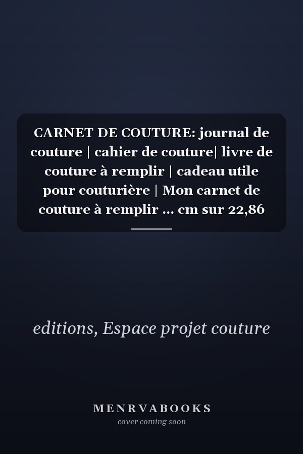 CARNET DE COUTURE: journal de couture | cahier de couture| livre de couture à remplir | cadeau utile pour couturière | Mon carnet de couture à remplir ... cm sur 22,86 cm 101 pages (French Edition)