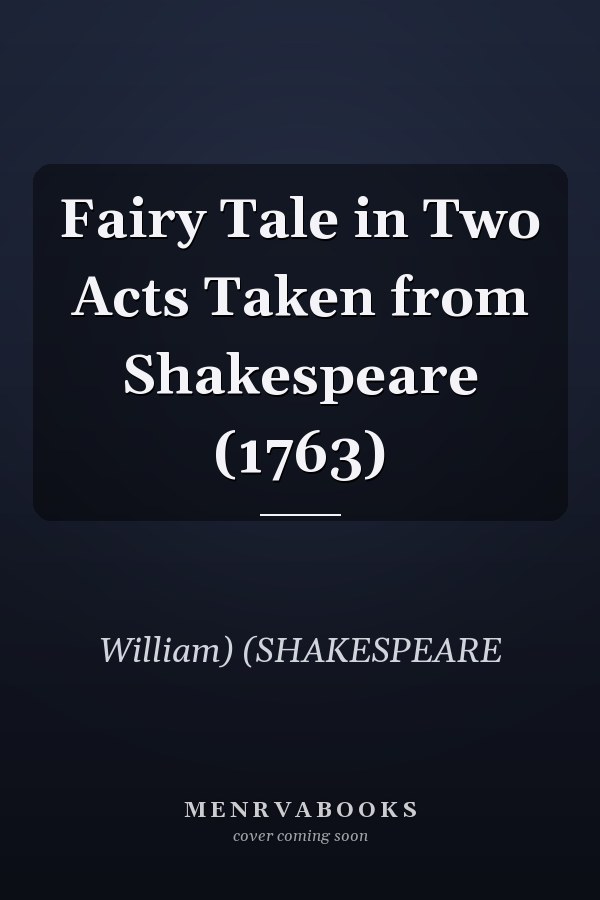 Fairy Tale in Two Acts Taken from Shakespeare (1763)