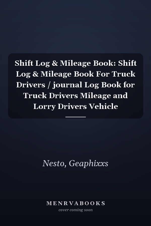 Shift Log & Mileage Book: Shift Log & Mileage Book For Truck Drivers / journal Log Book for Truck Drivers Mileage and Lorry Drivers Vehicle