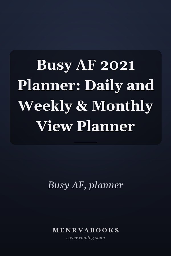 Busy AF 2021 Planner: Daily and Weekly & Monthly View Planner