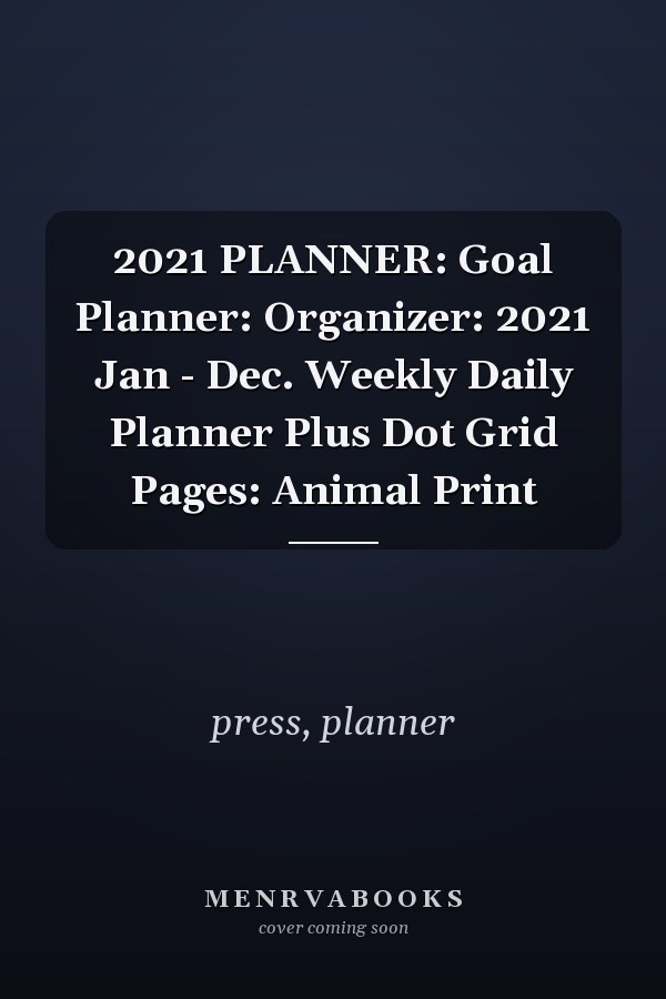 2021 PLANNER: Goal Planner: Organizer: 2021 Jan - Dec. Weekly Daily Planner Plus Dot Grid Pages: Animal Print