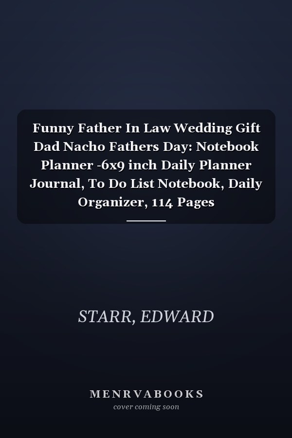 Funny Father In Law Wedding Gift Dad Nacho Fathers Day: Notebook Planner -6x9 inch Daily Planner Journal, To Do List Notebook, Daily Organizer, 114 Pages