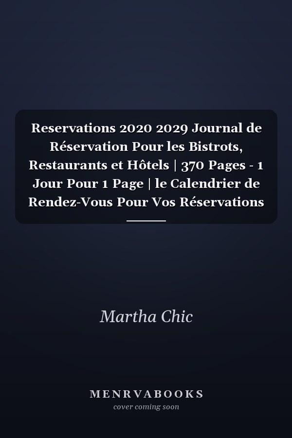 Reservations 2020 2029 Journal de Réservation Pour les Bistrots, Restaurants et Hôtels | 370 Pages - 1 Jour Pour 1 Page | le Calendrier de Rendez-Vous Pour Vos Réservations |