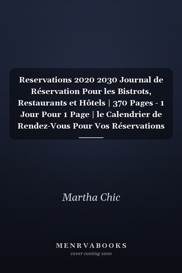Reservations 2020 2030 Journal de Réservation Pour les Bistrots, Restaurants et Hôtels | 370 Pages - 1 Jour Pour 1 Page | le Calendrier de Rendez-Vous Pour Vos Réservations |