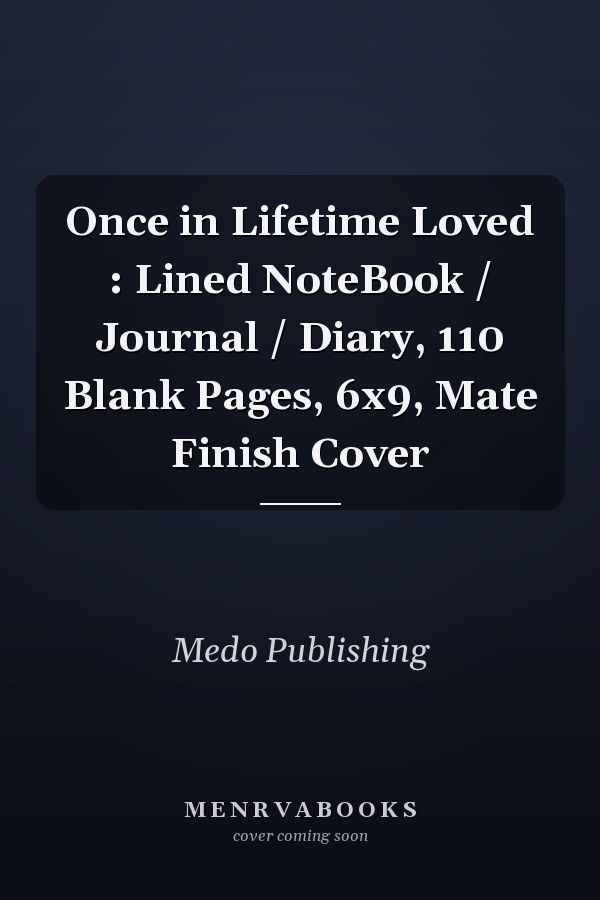 Once in Lifetime Loved : Lined NoteBook / Journal / Diary, 110 Blank Pages, 6x9, Mate Finish Cover