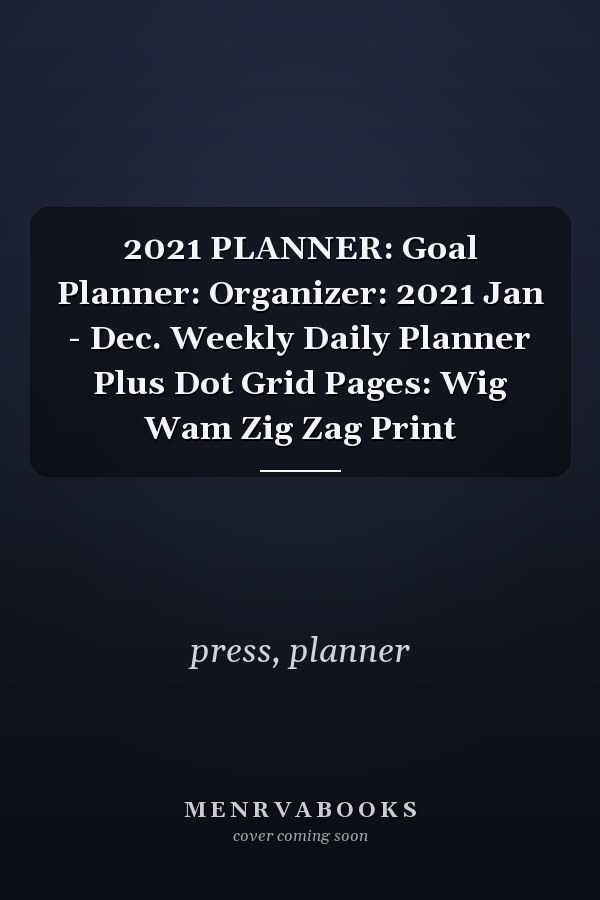 2021 PLANNER: Goal Planner: Organizer: 2021 Jan - Dec. Weekly Daily Planner Plus Dot Grid Pages: Wig Wam Zig Zag Print