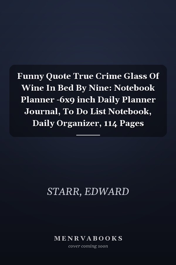 Funny Quote True Crime Glass Of Wine In Bed By Nine: Notebook Planner -6x9 inch Daily Planner Journal, To Do List Notebook, Daily Organizer, 114 Pages