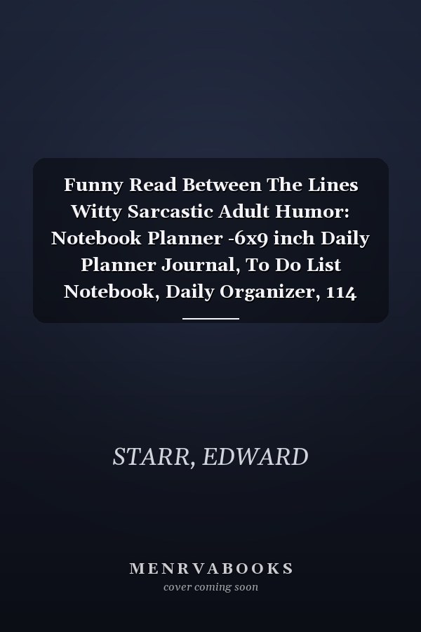 Funny Read Between The Lines Witty Sarcastic Adult Humor: Notebook Planner -6x9 inch Daily Planner Journal, To Do List Notebook, Daily Organizer, 114 Pages