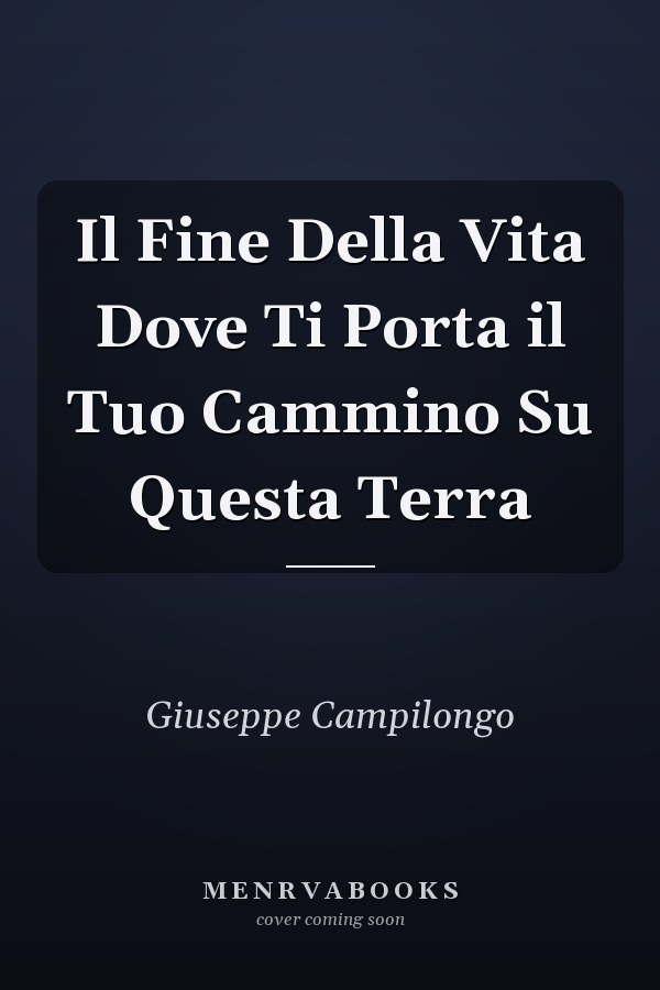 Il Fine Della Vita Dove Ti Porta il Tuo Cammino Su Questa Terra