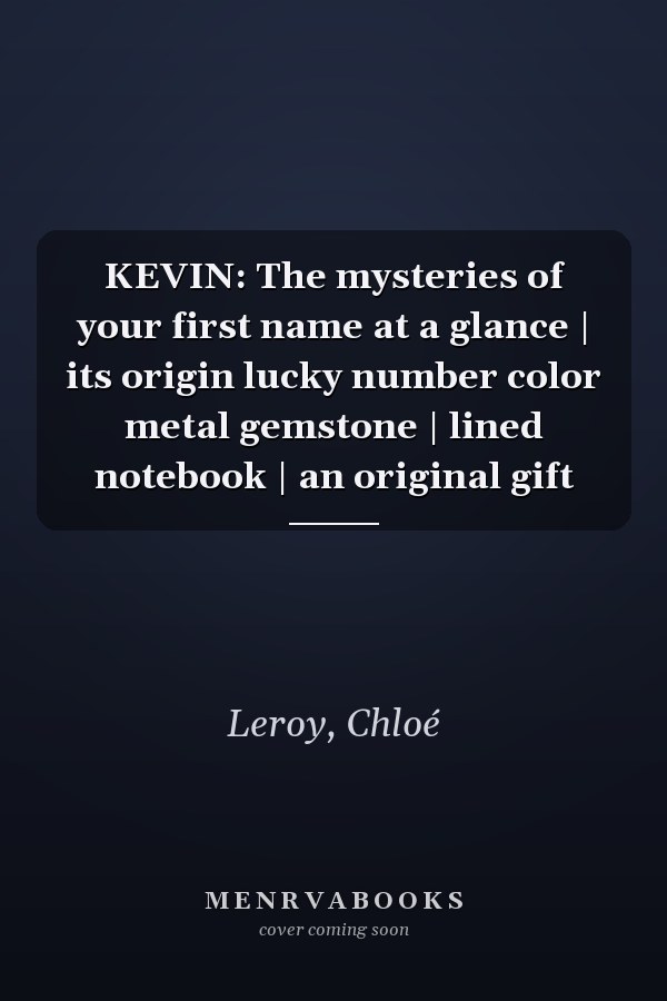 KEVIN: The mysteries of your first name at a glance | its origin lucky number color metal gemstone | lined notebook | an original gift