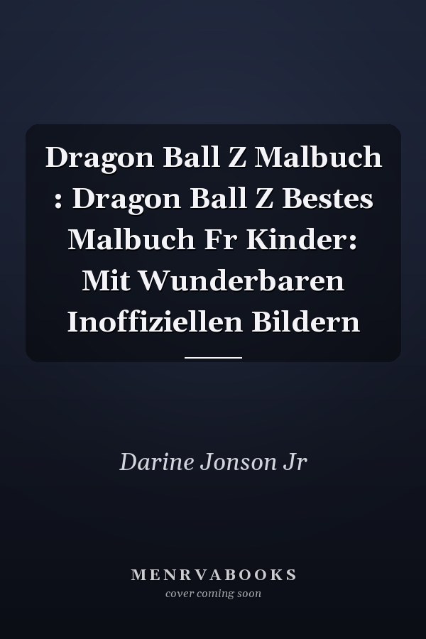Dragon Ball Z Malbuch : Dragon Ball Z Bestes Malbuch Fr Kinder: Mit Wunderbaren Inoffiziellen Bildern