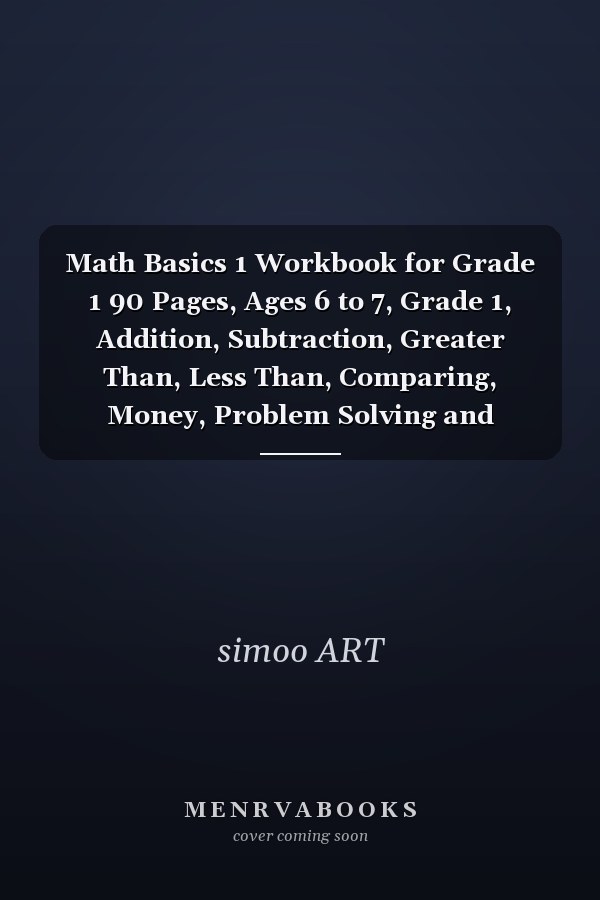 Math Basics 1 Workbook for Grade 1 90 Pages, Ages 6 to 7, Grade 1, Addition, Subtraction, Greater Than, Less Than, Comparing, Money, Problem Solving and More... for School, Workbook Series