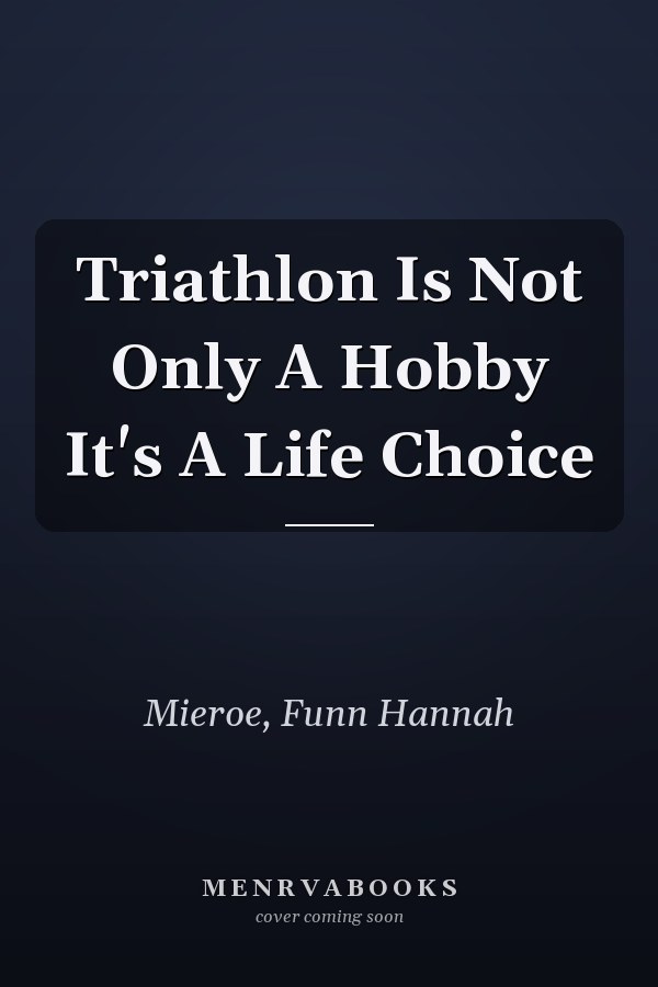 Triathlon Is Not Only A Hobby It's A Life Choice