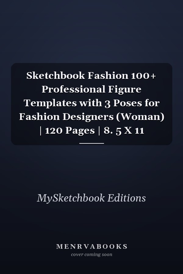 Sketchbook Fashion 100+ Professional Figure Templates with 3 Poses for Fashion Designers (Woman) | 120 Pages | 8. 5 X 11