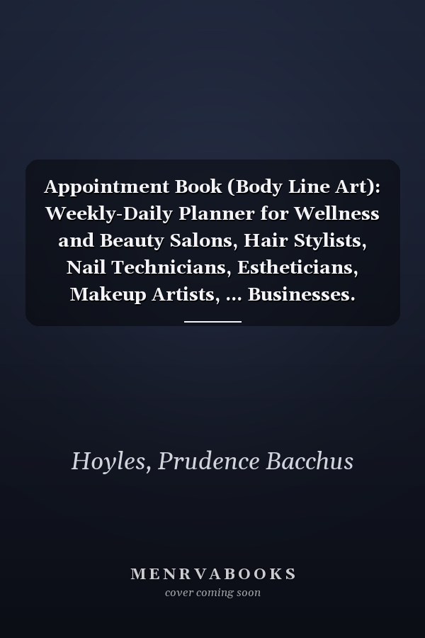Appointment Book (Body Line Art): Weekly-Daily Planner for Wellness and Beauty Salons, Hair Stylists, Nail Technicians, Estheticians, Makeup Artists, ... Businesses. Undated 52 Weeks Monday to Sunday