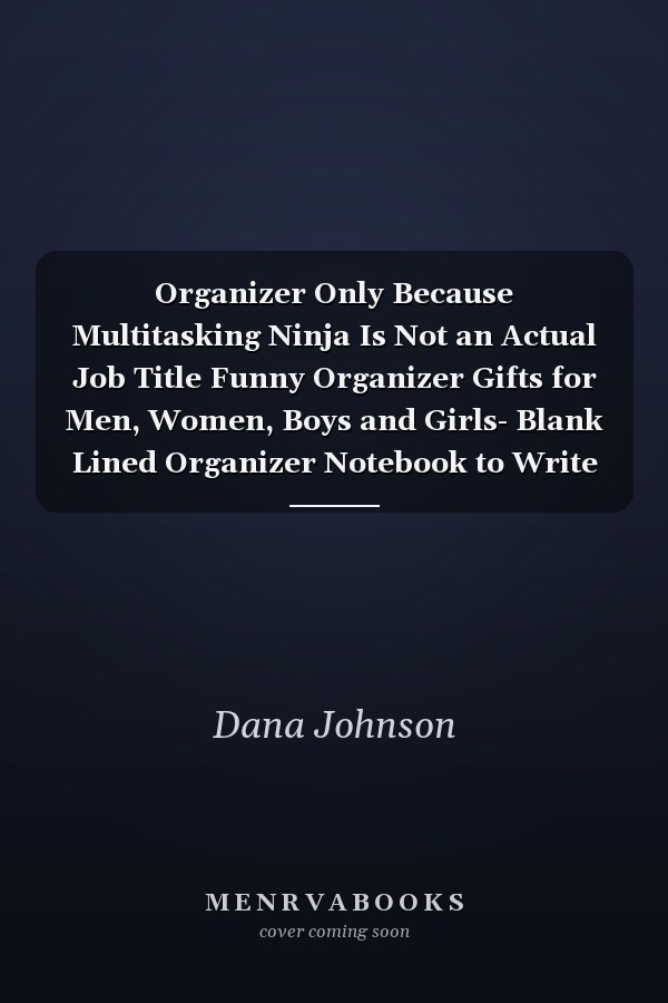 Organizer Only Because Multitasking Ninja Is Not an Actual Job Title Funny Organizer Gifts for Men, Women, Boys and Girls- Blank Lined Organizer Notebook to Write in for Notes, to Do Lists, Notepad, Journal