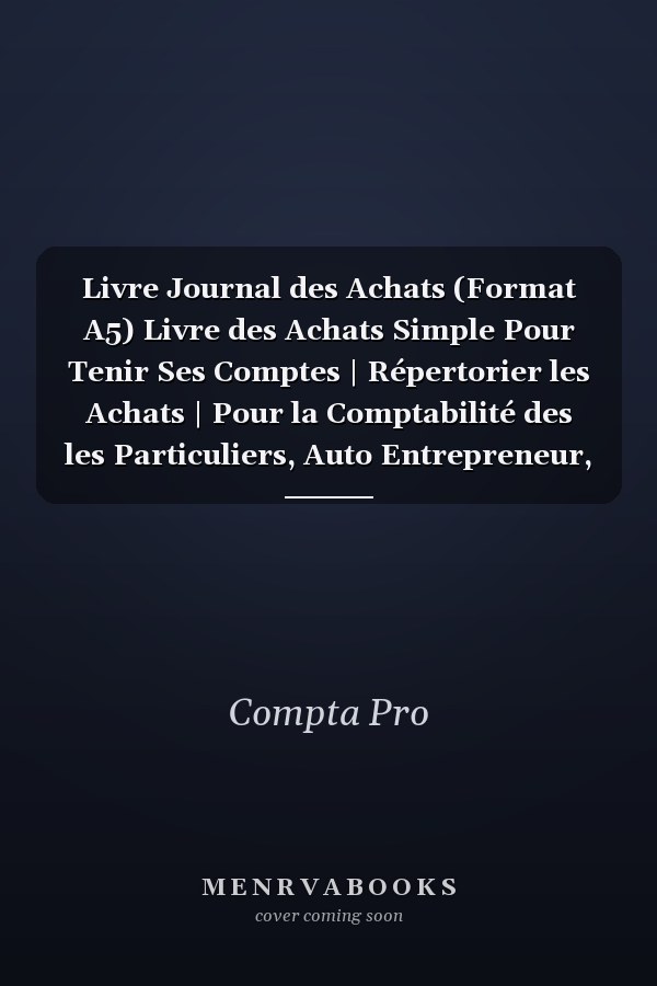 Livre Journal des Achats (Format A5) Livre des Achats Simple Pour Tenir Ses Comptes | Répertorier les Achats | Pour la Comptabilité des les Particuliers, Auto Entrepreneur, Micro Entreprise, Association Etc