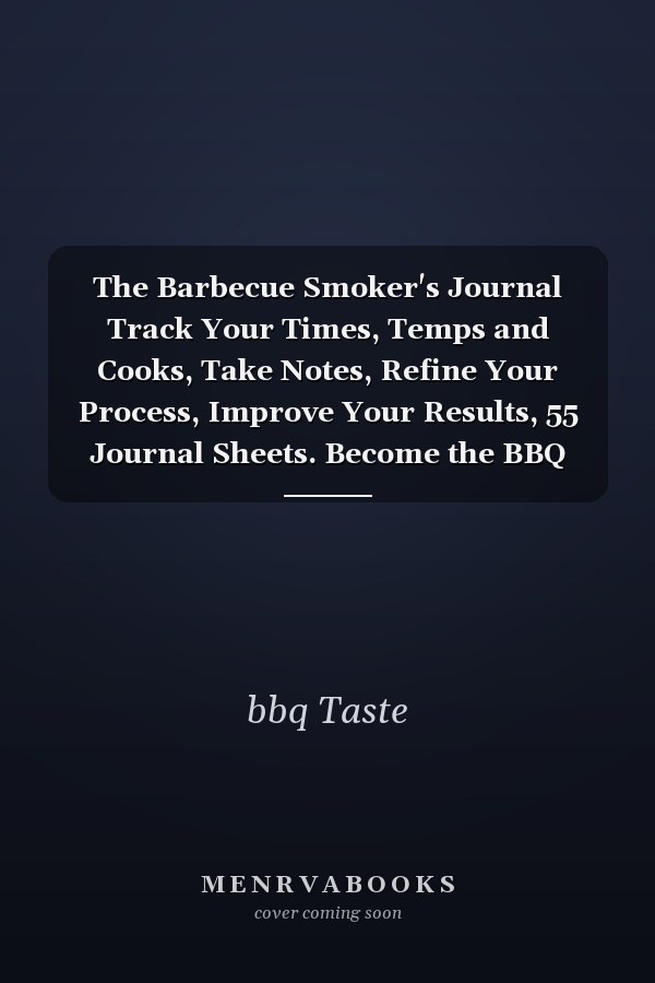 The Barbecue Smoker's Journal Track Your Times, Temps and Cooks, Take Notes, Refine Your Process, Improve Your Results, 55 Journal Sheets. Become the BBQ Guru