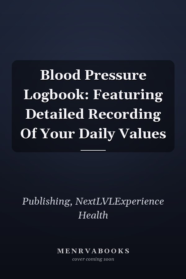 Blood Pressure Logbook: Featuring Detailed Recording Of Your Daily Values