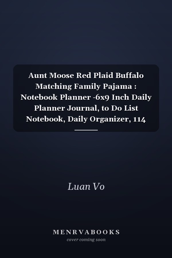 Aunt Moose Red Plaid Buffalo Matching Family Pajama : Notebook Planner -6x9 Inch Daily Planner Journal, to Do List Notebook, Daily Organizer, 114 Pages