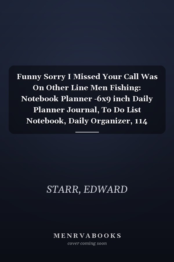 Funny Sorry I Missed Your Call Was On Other Line Men Fishing: Notebook Planner -6x9 inch Daily Planner Journal, To Do List Notebook, Daily Organizer, 114 Pages