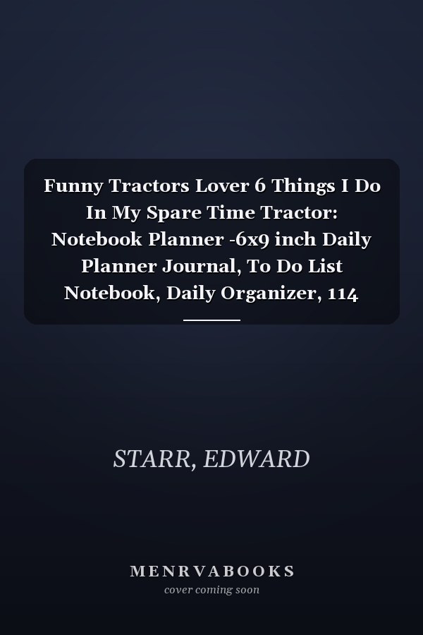 Funny Tractors Lover 6 Things I Do In My Spare Time Tractor: Notebook Planner -6x9 inch Daily Planner Journal, To Do List Notebook, Daily Organizer, 114 Pages