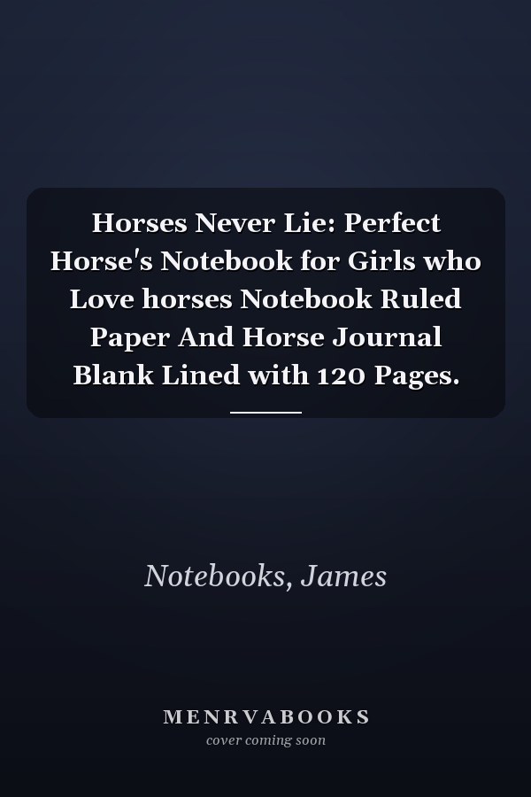 Horses Never Lie: Perfect Horse's Notebook for Girls who Love horses Notebook Ruled Paper And Horse Journal Blank Lined with 120 Pages.