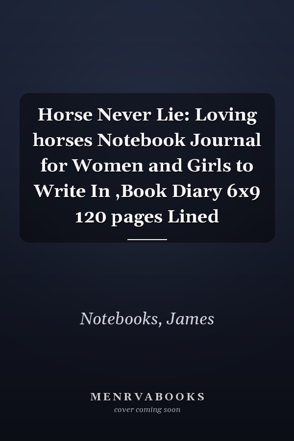 Horse Never Lie: Loving horses Notebook Journal for Women and Girls to Write In ,Book Diary 6x9 120 pages Lined