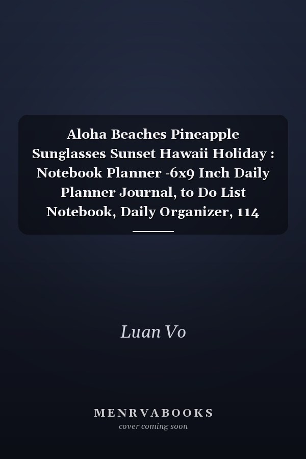 Aloha Beaches Pineapple Sunglasses Sunset Hawaii Holiday : Notebook Planner -6x9 Inch Daily Planner Journal, to Do List Notebook, Daily Organizer, 114 Pages