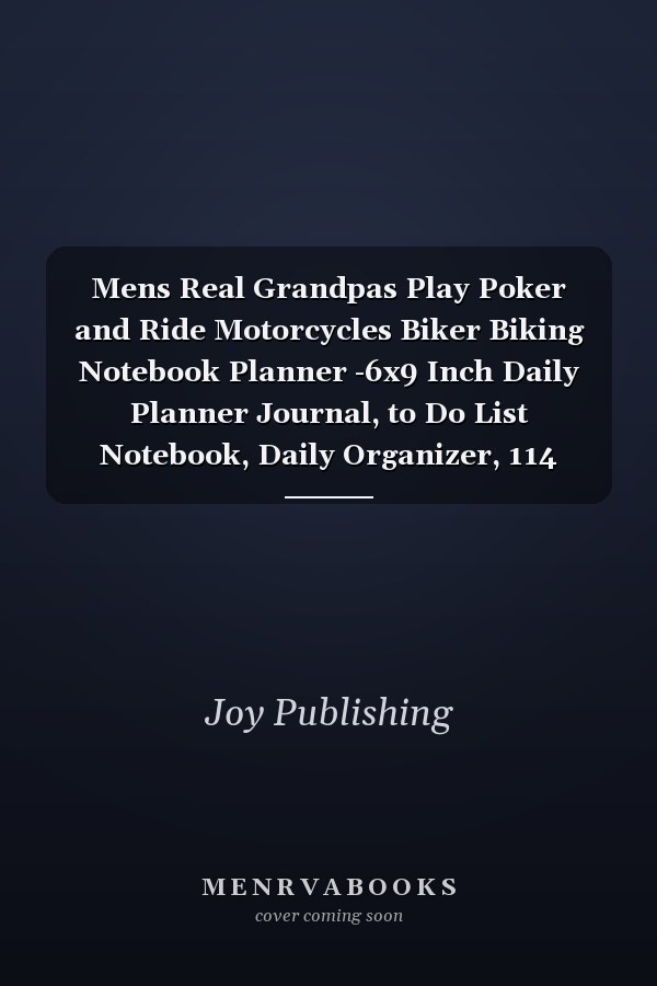 Mens Real Grandpas Play Poker and Ride Motorcycles Biker Biking Notebook Planner -6x9 Inch Daily Planner Journal, to Do List Notebook, Daily Organizer, 114 Pages