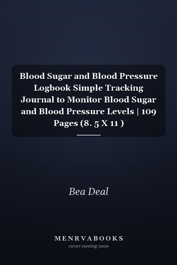 Blood Sugar and Blood Pressure Logbook Simple Tracking Journal to Monitor Blood Sugar and Blood Pressure Levels | 109 Pages (8. 5 X 11 )