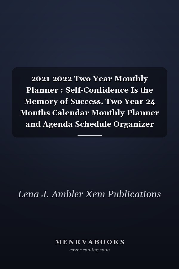 2021 2022 Two Year Monthly Planner : Self-Confidence Is the Memory of Success. Two Year 24 Months Calendar Monthly Planner and Agenda Schedule Organizer Address Book and Contact Information Notebook Journal
