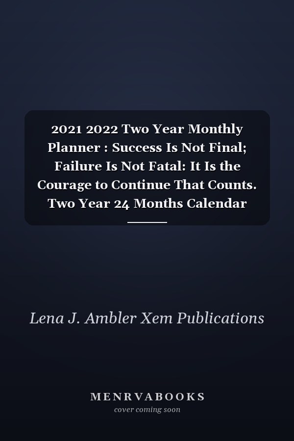 2021 2022 Two Year Monthly Planner : Success Is Not Final; Failure Is Not Fatal: It Is the Courage to Continue That Counts. Two Year 24 Months Calendar Monthly Planner and Agenda Schedule Organizer Address Book and Contact Information Notebook Journal