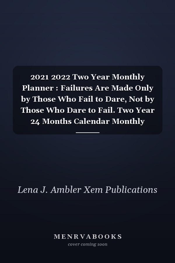 2021 2022 Two Year Monthly Planner : Failures Are Made Only by Those Who Fail to Dare, Not by Those Who Dare to Fail. Two Year 24 Months Calendar Monthly Planner and Agenda Schedule Organizer Address Book and Contact Information Notebook Journal