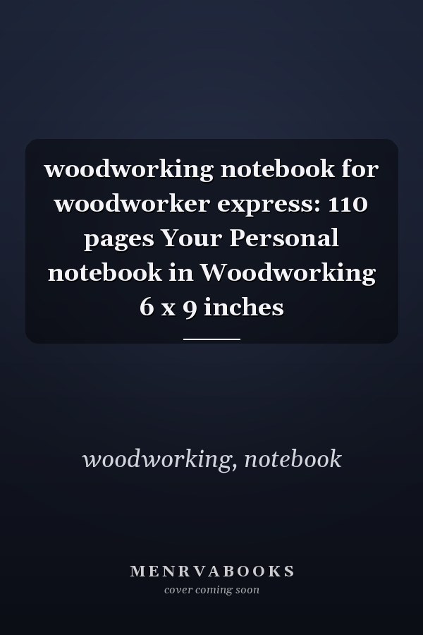 woodworking notebook for woodworker express: 110 pages Your Personal notebook in Woodworking 6 x 9 inches