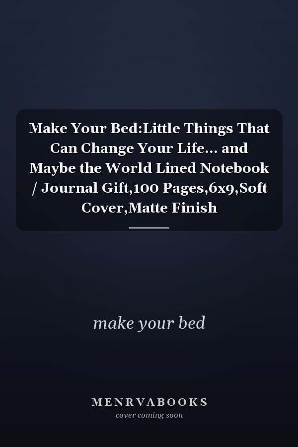 Make Your Bed:Little Things That Can Change Your Life... and Maybe the World Lined Notebook / Journal Gift,100 Pages,6x9,Soft Cover,Matte Finish