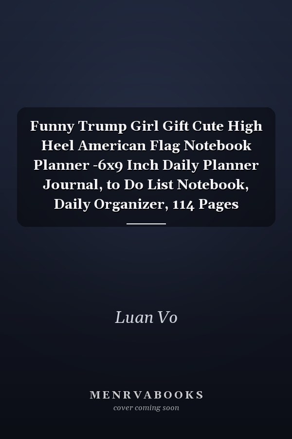 Funny Trump Girl Gift Cute High Heel American Flag Notebook Planner -6x9 Inch Daily Planner Journal, to Do List Notebook, Daily Organizer, 114 Pages