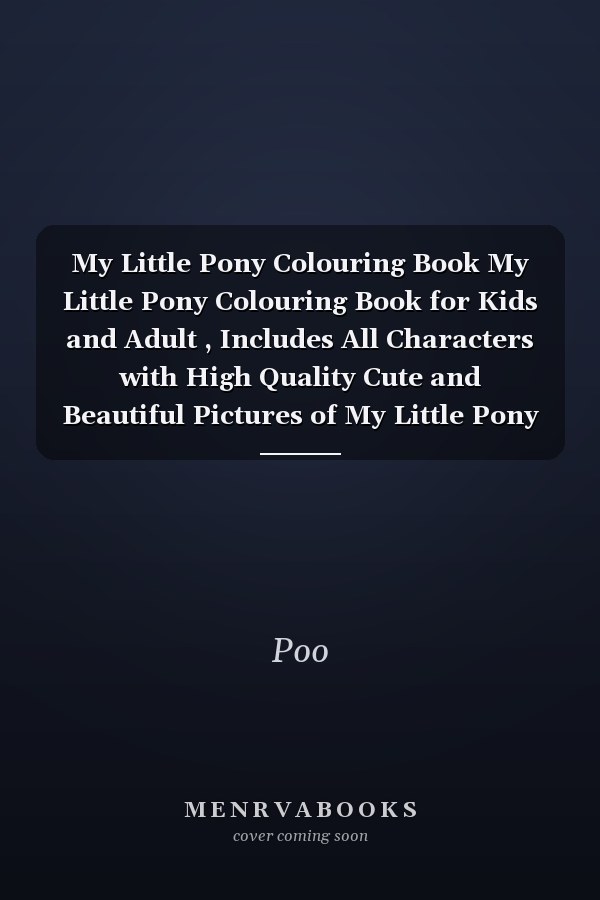 My Little Pony Colouring Book My Little Pony Colouring Book for Kids and Adult , Includes All Characters with High Quality Cute and Beautiful Pictures of My Little Pony