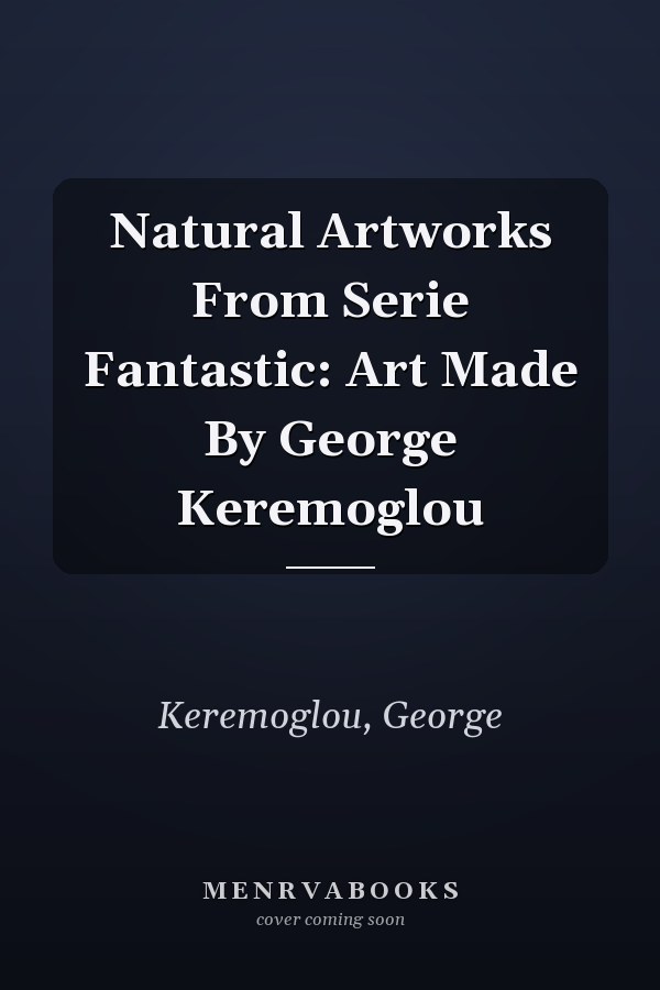 Natural Artworks From Serie Fantastic: Art Made By George Keremoglou
