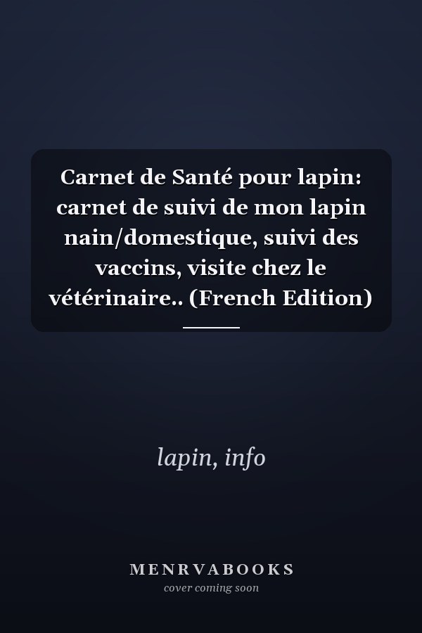 Carnet de Santé pour lapin: carnet de suivi de mon lapin nain/domestique, suivi des vaccins, visite chez le vétérinaire.. (French Edition)