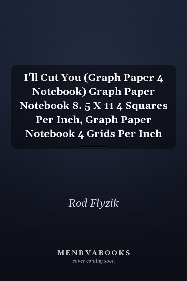 I'll Cut You (Graph Paper 4 Notebook) Graph Paper Notebook 8. 5 X 11 4 Squares Per Inch, Graph Paper Notebook 4 Grids Per Inch