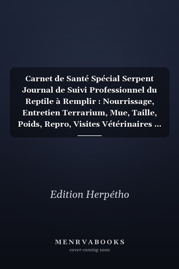 Carnet de Santé Spécial Serpent Journal de Suivi Professionnel du Reptile à Remplir : Nourrissage, Entretien Terrarium, Mue, Taille, Poids, Repro, Visites Vétérinaires ... | 144p-15,4X22,8cm