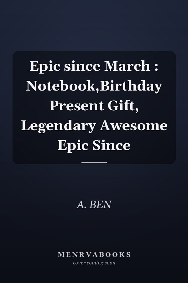 Epic since March : Notebook,Birthday Present Gift, Legendary Awesome Epic Since