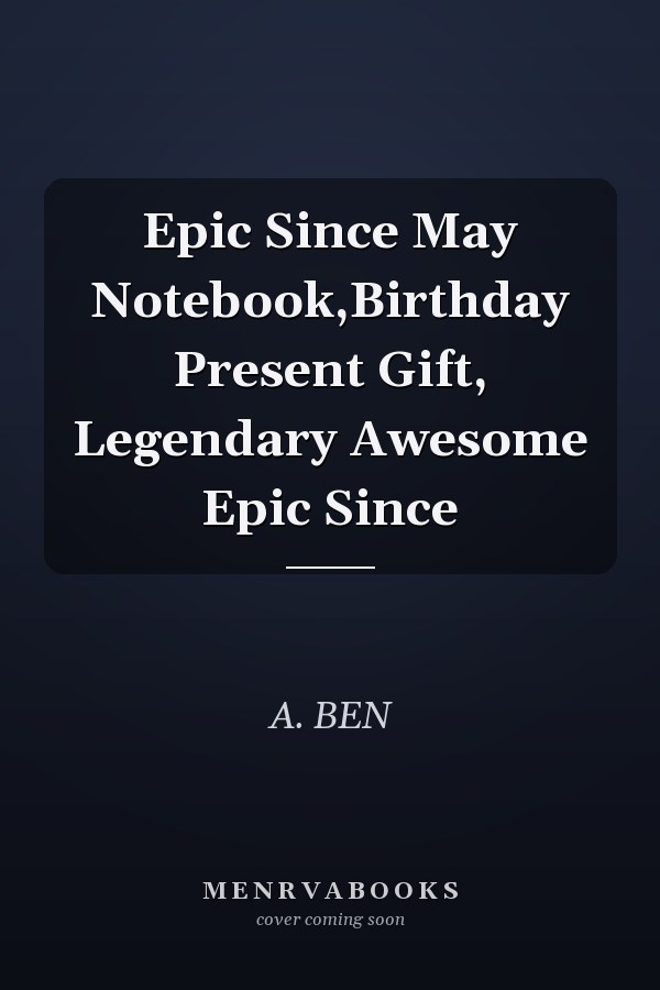 Epic Since May Notebook,Birthday Present Gift, Legendary Awesome Epic Since